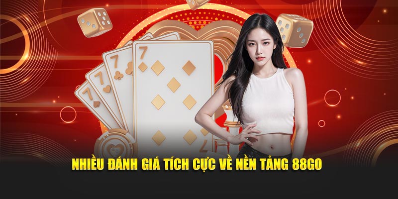 Nhiều đánh giá tích cực về nền tảng 88GO
