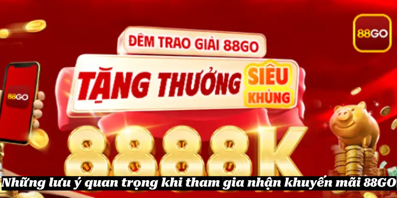 Những lưu ý quan trọng khi tham gia nhận khuyến mãi 88GO