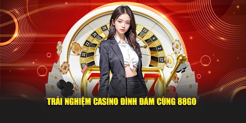 Trải nghiệm casino đình đám cùng 88GO